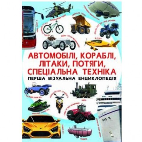 Книга "Перша візуальна енциклопедія. Автомобілі, кораблі, літаки, поїзди, спеціальна техніка" (укр)