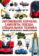 Книга "Первая визуальная энциклопедия. Автомобили,корабли,самолеты,поезда,специальная техника" (рус)